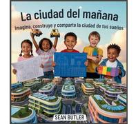 La Ciudad Del Mañana: Imagina, Construye Y Comparte La Ciudad De Tus Sueños