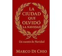 La ciudad que olvidó la Navidad: Un cuento Navideño