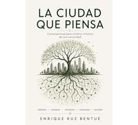 LA CIUDAD QUE PIENSA: Conversaciones para construir el futuro de una comunidad