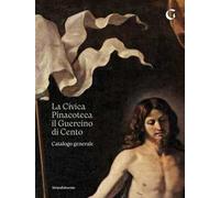 La Civica Pinacoteca il Guercino di Cento catalogo generale. Ediz. illustrata