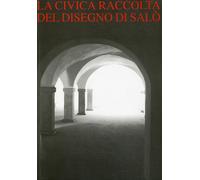 La Civica raccolta del disegno di Salò. Catalogo generale 1983-1997