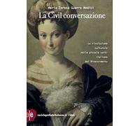 Civil Conversazione. La Rivoluzione Culturale Nelle Piccole Corti Italiane Del R