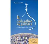 La civilisation musulmane: Des origines à la fin de l'empire abbasside