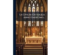 La Civilta Cattolica Anno Undecimo...