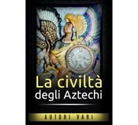 La civiltà degli Aztechi