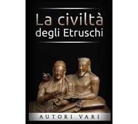 La civiltà degli etruschi