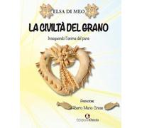 La civiltà del grano. Inseguendo l'anima del pane