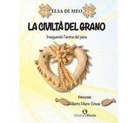 La civiltà del grano. Inseguendo l'anima del pane