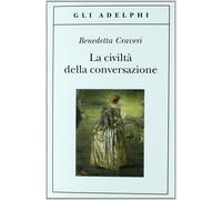 La civiltà della conversazione - Craveri Benedetta