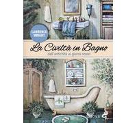 La civiltà in bagno. Dall'antichità ai giorni nostri