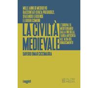 La civiltà medievale. L'Europa e il Mediterraneo dalla fine della tarda antichità all'alba del Rinascimento