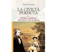 La civiltà perduta. Gli Stati Confederati nella guerra civile americana