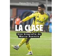 La Clase: Una biografía de Marco Asensio. Edición de tapa dura de alta calidad