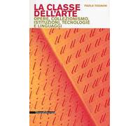La classe dell'arte. Opere, collezionismo, istituzioni, tecnologie e linguaggi
