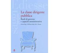 La classe dirigente pubblica. Ruoli di governo e capacità amministrativa