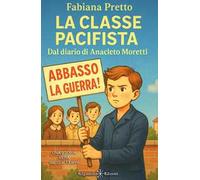 La classe pacifista. Dal diario di Anacleto Moretti. Ediz. illustrata