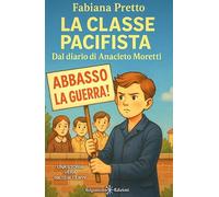 La classe pacifista. Dal diario di Anacleto Moretti. Ediz. illustrata