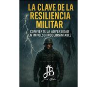 LA CLAVE DE LA RESILIENCIA MILITAR: CONVIERTE LA ADVERSIDAD EN IMPULSO INQUEBRANTABLE