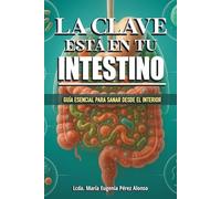La Clave Está en Tu Intestino: Guía Esencial para Sanar Desde el Interior