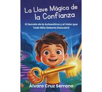 La clave mágica de la confianza: El Secreto de la Autoestima y el Valor que Todo Niño Debería Descubrir (Descubre el Tesoro que Llevas Dentro)
