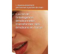 La clé de l’intelligence émotionnelle : transformer ses émotions en force