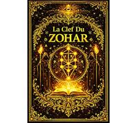 La Clef du Zohar : Traité d’éclaircissement et d’unification des mystères de la Kabbale, exposant les fondements symboliques, métaphysiques et ... des mondes et de la Lumière divine