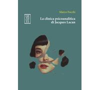 La clinica psicoanalitica di Jacques Lacan - Focchi Marco