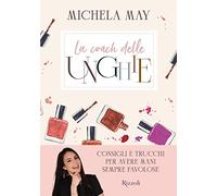 La coach delle unghie. Consigli e trucchi per avere mani sempre favolose