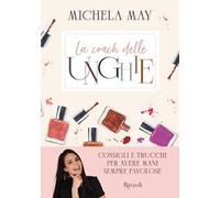 La coach delle unghie. Consigli e trucchi per avere mani sempre favolose