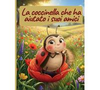 La coccinella che ha aiutato i suoi amici: Una storia per bambini sulla gentilezza e l'aiuto reciproco | Età 4-8 anni | Libro illustrato a colori - anche i più piccoli possono fare grandi cose