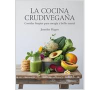 La Cocina Crudivegana: Comidas Limpias para Energía y Brillo Natural