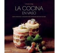 La cocina en vaso: Ideas creativas y elegantes para presentar recetas en vaso
