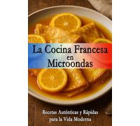 La Cocina Francesa en Microondas: Recetas Auténticas y Rápidas para la Vida Moderna