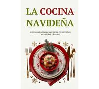 La cocina navideña: Cocinando magia navideña (70 recetas navideñas fáciles)