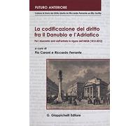 La codificazione del diritto fra il Danubio e l'Adriatico. Per i duecento anni dall'entrata in vigore dell'ABGB (1812-2012). Atti del Convegno... (Trieste, 2012)