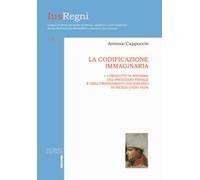 La codificazione immaginaria. Vol. 1: Progetti di riforma del processo penale e dell'ordinamento giudiziario (1820-1824).