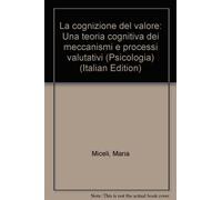 La cognizione del valore. Una teoria cognitiva dei meccanismi e processi valutativi