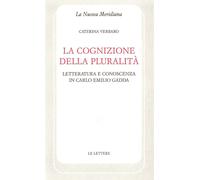 La cognizione della pluralità. Letteratura e conoscenza in Carlo Emilio Ga...