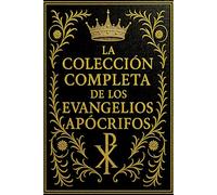 La Colección Completa de los Evangelios Apócrifos: Juan, Marcos, María Magdalena, Mateo, Pedro, Tomás y Santiago - Edición Integral Restaurada