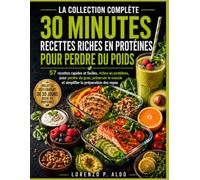 LA COLLECTION COMPLÈTE 30 MINUTES RECETTES RICHES EN PROTÉINES POUR PERDRE DU POIDS: 57 recettes rapides et faciles, riches en protéines, pour perdre ... muscle et simplifier la préparation des repas