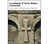 La collegiata di Santo Stefano a Vimercate. Storia e arte in un'antica pieve lombarda. Ediz. illustrata