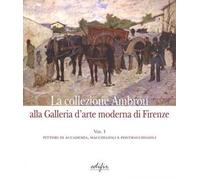 La collezione Ambron nella Galleria d'arte moderna di Firenze. Ediz. illustrata. Vol. 1: Pittori di accademia, macchiaioli, postmacchiaioli