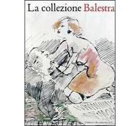La collezione Balestra. Catalogo generale. Ediz. illustrata