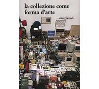 La collezione come forma d'arte. Ediz. illustrata