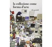 La collezione come forma d'arte. Ediz. illustrata