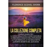 La collezione completa: La tua parola è una bacchetta magica-Il magico sentiero dell'intuizione-Il gioco della vita (e come giocarlo)-La porta segreta del successo