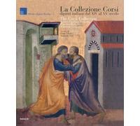 La Collezione Corsi. I Dipinti dal XIV al XV Secolo. the Corsi Collection. Itali