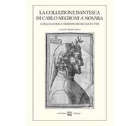 La collezione dantesca di Carlo Negroni a Novara. Catalogo delle edizioni dei secoli XV-XVII