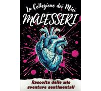 La Collezione dei Miei Malesseri: Raccolta delle Mie Sventure Sentimentali