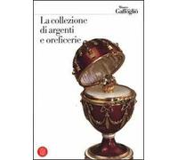La collezione di argenti e oreficerie. Ediz. illustrata